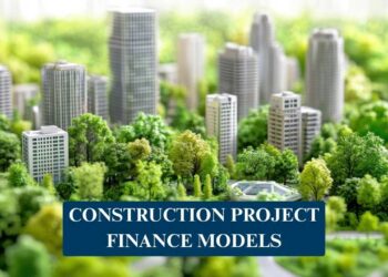 Construction Project Finance Models: Key Components and Benefits