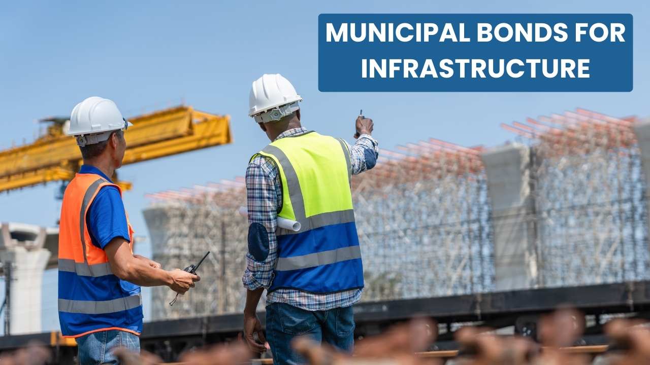 Municipal Bonds for Infrastructure: A Key Tool for America’s Growth and Development