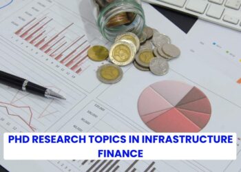PhD Research Topics in Infrastructure Finance: Trends, Resources, and Key Areas!