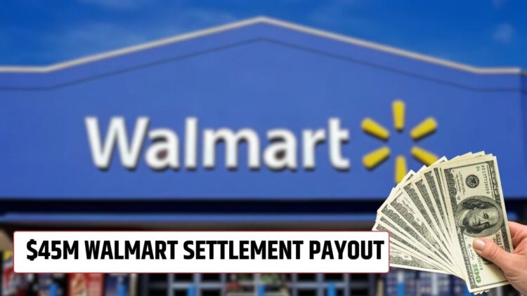 $45M Walmart Settlement Payout 2025: Expected Date & Amount for Payment!