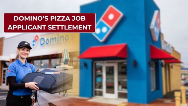 Domino’s Pizza Job Applicant Settlement- Claim Form, Payout and Eligibility Criteria