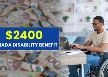 $2400 Canada Disability Benefit: Eligibility, Payment Date, How to Apply?
