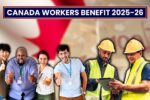 Canada Workers Benefit 2025-26: Payment Amounts, Eligibility and Dates!