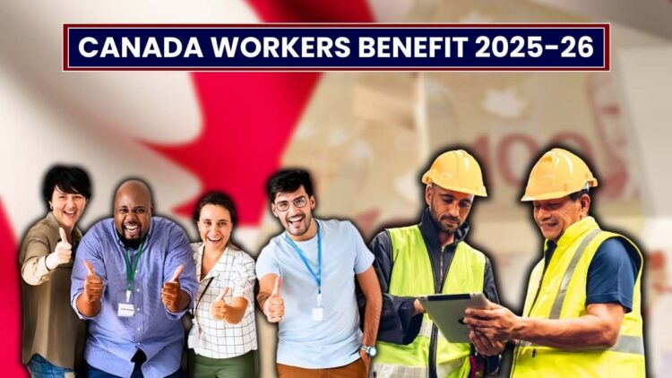 Canada Workers Benefit 2025-26: Payment Amounts, Eligibility and Dates!