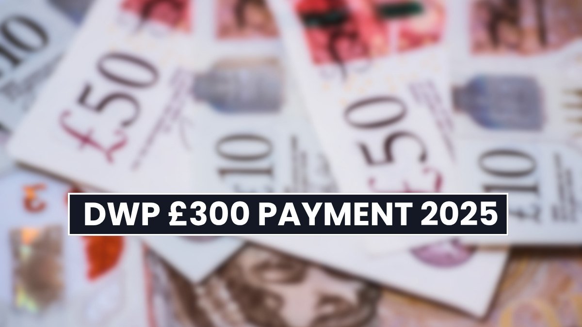 DWP £300 Payment 2025: Check If You Are Eligible For This Payout!