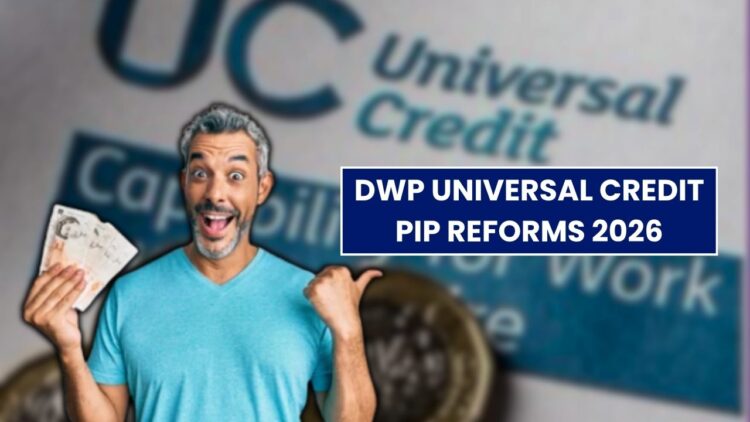 DWP Universal Credit PIP Reforms 2026: Check List of Upcoming Changes!