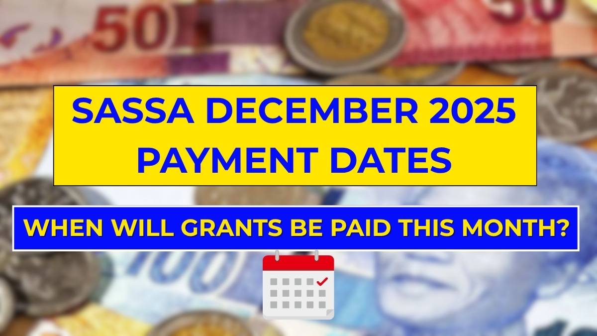 SASSA December 2025 Payment Dates: When Will Grants Be Paid This Month?